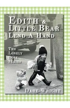 Edith And Little Bear Lend A Hand: The Lonely Doll Series - Dare Wright