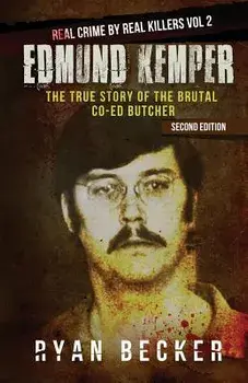Edmund Kemper: The True Story of the Brutal Co-Ed Butcher, Paperback/Ryan Becker