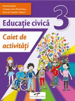 Educatie civica. Caiet de activitati. Clasa 3/Daniela Barbu, Cristiana Ana-Maria Boca, Marcela Claudia Calineci