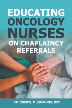 Educating Oncology Nurses on Chaplaincy Referrals, Paperback/Cheryl P. Simmons