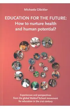 Education for the Future: How to Nurture Health and Human Potential: Experiences and Perspectives from the Global Waldorf School Movement for Ed - Michaela Gl�ckler