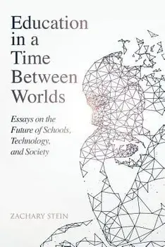Education in a Time Between Worlds: Essays on the Future of Schools, Technology, and Society, Paperback/Zachary Stein