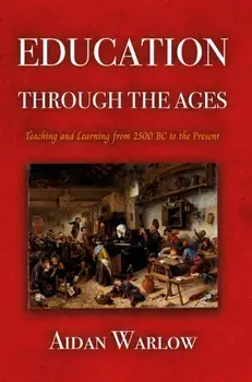 Education through the Ages. Teaching and Learning from 2500 BC to the Present, Paperback/Aidan Warlow