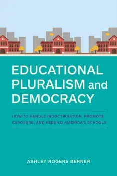 Educational Pluralism and Democracy. How to Handle Indoctrination, Promote Exposure, and Rebuild America's Schools, Paperback/Ashley Rogers Berner