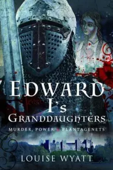 Edward I's Granddaughters. Murder, Power and Plantagenets, Hardback/***
