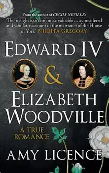 Edward IV & Elizabeth Woodville: A True Romance, Paperback/Amy Licence