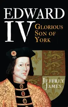 Edward IV. Glorious Son of York, Paperback/Jeffrey James
