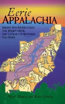 Eerie Appalachia: Smiling Man Indrid Cold, the Jersey Devil, the Legend of Mothman and More, Hardcover/Mark Muncy