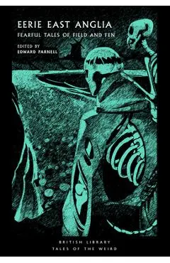 Eerie East Anglia: Fearful Tales of Field and Fen Volume 52 - Edward Parnell
