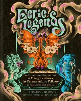 Eerie Legends. An Illustrated Exploration of Creepy Creatures, the Paranormal, and Folklore from around the World, Hardback/Ricardo Diseno