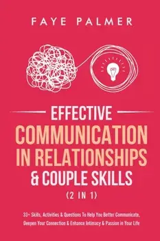 Effective Communication In Relationships & Couple Skills (2 in 1): 33 Skills, Activities & Questions To Help You Better Communicate, Deepen Your Conn/Faye Palmer