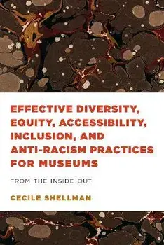 Effective Diversity, Equity, Accessibility, Inclusion, and Anti-Racism Practices for Museums. From the Inside Out, Paperback/Cecile Shellman