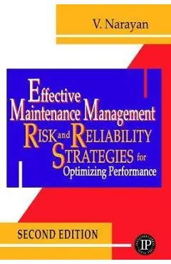 Effective Maintenance Management: Risk and Reliability Strategies for Optimizing Performance - V. Narayan