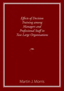 Effects of Decision Training among Managers and Professional Staff in Two Large Organisations, Paperback/Martin Morris