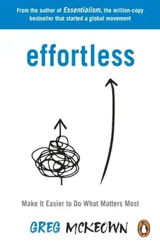 Effortless. Make It Easier to Do What Matters Most: The Instant New York Times Bestseller, Paperback/Greg McKeown