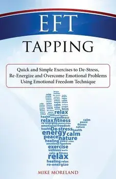 Eft Tapping: Quick and Simple Exercises to De-Stress, Re-Energize and Overcome Emotional Problems Using Emotional Freedom Technique, Paperback/Mike Moreland