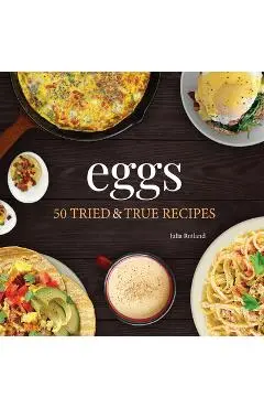 Eggs: 50 Tried & True Recipes - Julia Rutland