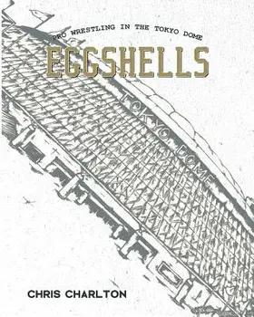 Eggshells: Pro Wrestling in the Tokyo Dome, Paperback/Chris Charlton