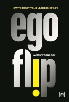 Ego Flip. How to Reset Your Leadership Life, Paperback/James Woodcock
