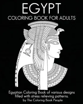 Egypt Coloring Book For Adults: Egyptian Coloring Book of various designs filled with stress relieving patterns., Paperback/Coloring Book People