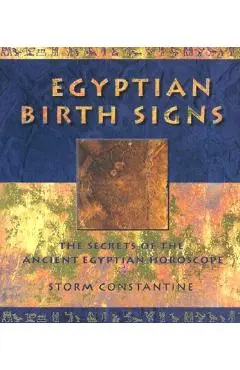 Egyptian Birth Signs: The Secrets of the Ancient Egyptian Horoscope - Storm Constantine