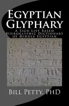 Egyptian Glyphary: Hieroglyphic Dictionary and Sign List, Paperback/Bill Petty Phd