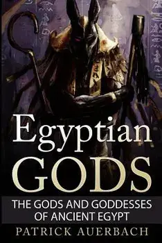 Egyptian Gods: The Gods and Goddesses of Ancient Egypt, Paperback/Patrick Auerbach