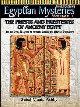 Egyptian Mysteries Vol. 3 the Priests and Priestesses of Ancient Egypt, Paperback/Muata Ashby