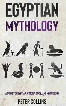 Egyptian Mythology: A Guide to Egyptian History, Gods, and Mythology, Hardcover/Peter Collins