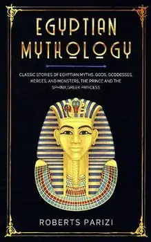 Egyptian Mythology: Classic Stories of Egyptian Myths, Gods, Goddesses, Heroes, and Monsters, The Prince and The Sphinx, Greek Princess/Roberts Parizi