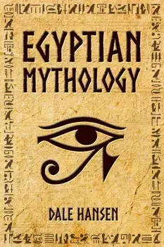 Egyptian Mythology: Tales of Egyptian Gods, Goddesses, Pharaohs, & the Legacy of Ancient Egypt, Paperback/Dale Hansen