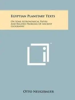 Egyptian Planetary Texts: On Some Astronomical Papyri and Related Problems of Ancient Geography/Otto Neugebauer