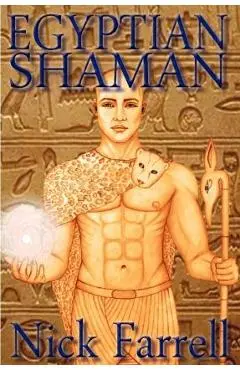 Egyptian Shaman: The Primal Spiritual Path of Ancient Egypt - Nick Farrell