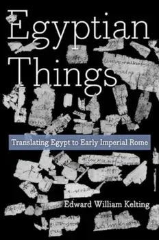 Egyptian Things. Translating Egypt to Early Imperial Rome, Paperback/Edward William Kelting
