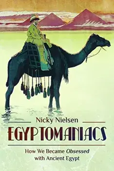 Egyptomaniacs. How We Became Obsessed with Ancient Epypt, Hardback/Nicky Nielsen
