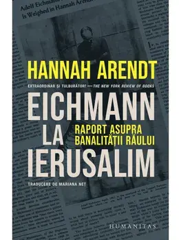 Eichmann la Ierusalim. Raport asupra banalitatii raului/Hannah Arendt