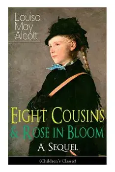 Eight Cousins & Rose in Bloom - A Sequel (Children's Classic): A Story of Rose Campbell, Paperback/Louisa May Alcott