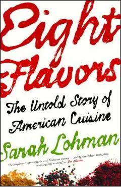 Eight Flavors: The Untold Story of American Cuisine - Sarah Lohman