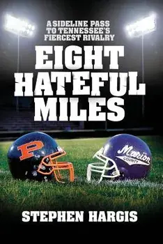 Eight Hateful Miles: A Sideline Pass to Tennessee's Fiercest Rivalry, Paperback/Stephen Hargis