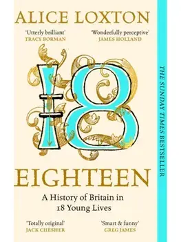 Eighteen. A History of Britain in 18 Young Lives, Paperback/Alice Loxton