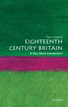 Eighteenth-Century Britain: A Very Short Introduction, Paperback/Paul (Formerly Professor of Modern History, Formerly Professor of Modern History, University of Oxford) Langford