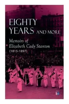 Eighty Years and More: Memoirs of Elizabeth Cady Stanton (1815-1897), Paperback/Elizabeth Cady Stanton