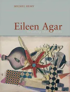 Eileen Agar. Dreaming Oneself Awake, Hardback/Michel Remy