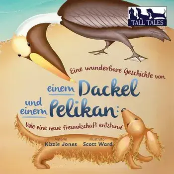 Eine wunderbare Geschichte von einem Dackel und einem Pelikan (German/English Bilingual Soft Cover): Wie eine neue Freundschaft entstand (Tall Tales #/Kizzie Jones