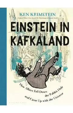Einstein in Kafkaland: How Albert Fell Down the Rabbit Hole and Came Up with the Universe - Ken Krimstein