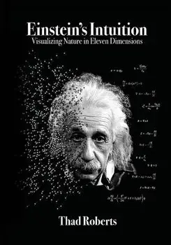 Einstein's Intuition: Visualizing Nature in Eleven Dimensions, Paperback/Thad Roberts