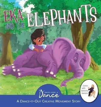Eka and the Elephants: A Dance-It-Out Creative Movement Story for Young Movers, Hardcover/Once Upon A. Dance