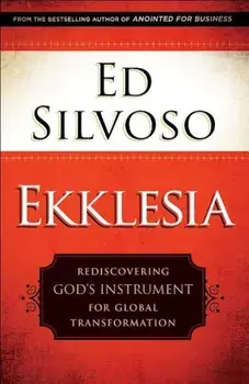 Ekklesia: Rediscovering God's Instrument for Global Transformation, Paperback/Ed Silvoso