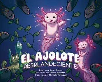 El Ajolote Resplandeciente, Hardcover/Franz Tomás