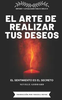 El Arte de Realizar Tus Deseos: El Sentimiento Es El Secreto, Paperback/Yousell Reyes